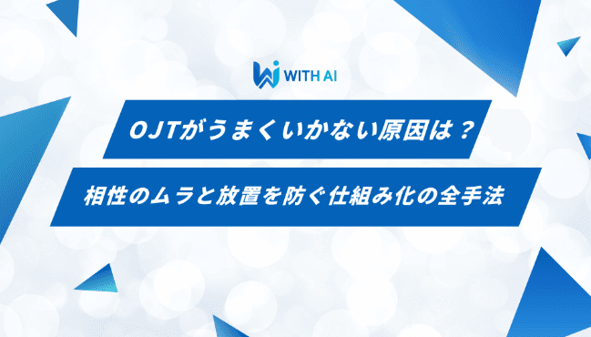 OJTがうまくいかない原因は？相性のムラと放置を防ぐ仕組み化の全手法
